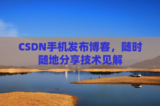 CSDN手机发布博客,随时随地分享技术见解