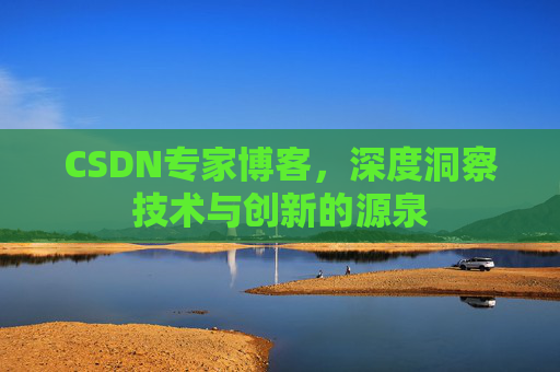 CSDN专家博客，深度洞察技术与创新的源泉